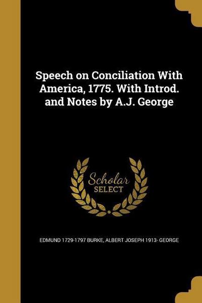 Speech on Conciliation With America, 1775. With Introd. and Notes by A.J. George