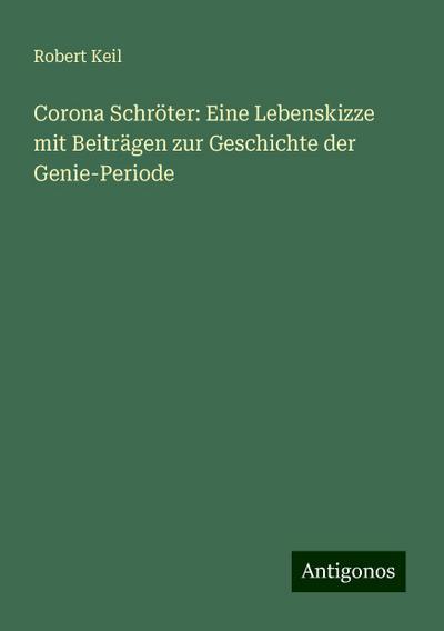 Keil, R: Corona Schröter: Eine Lebenskizze mit Beiträgen zur