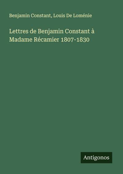 Lettres de Benjamin Constant à Madame Récamier 1807-1830