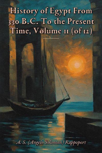 History of Egypt From 330 B.C. To the Present Time, Volume 11 (of 12)