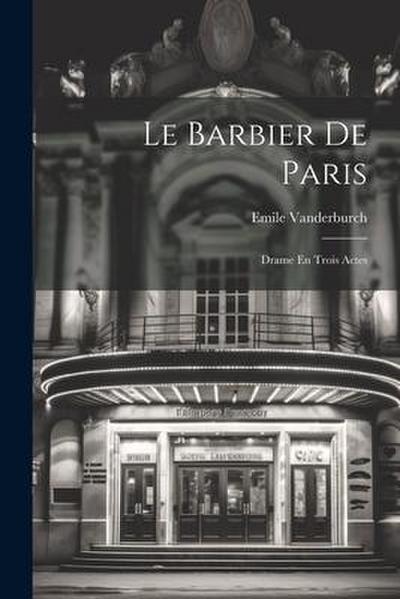 Le Barbier De Paris: Drame En Trois Actes