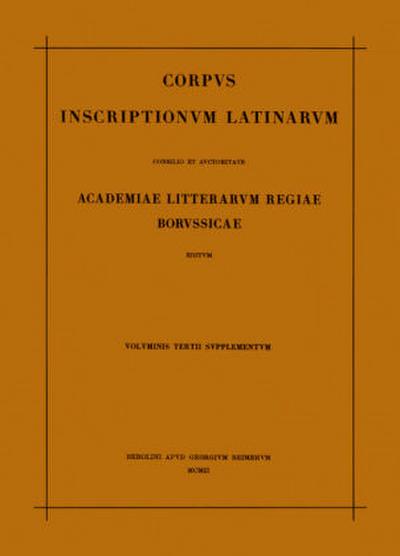 Corpus inscriptionum Latinarum. Inscriptiones Asiae, provinciarum Europae Graecarum, Illyrici Latinae. Inscriptionum Orientis et Illyrici Latinarum supplementum. Corpus inscriptionum Latinarum. Vol III: Inscriptiones Asiae, provinciarum Europae Graecarum, Illyrici Latinae. Suppl: Inscriptionum Orientis et Illyrici Latinarum supplementum. Pars I: . Fasc 3