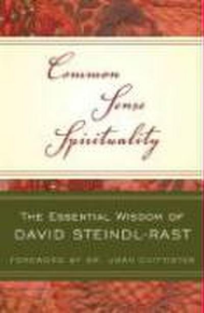 Common Sense Spirituality The Essential Wisdom of David Steindl-Rast