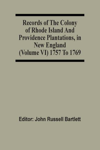 Records Of The Colony Of Rhode Island And Providence Plantations, In New England (Volume Vi) 1757 To 1769