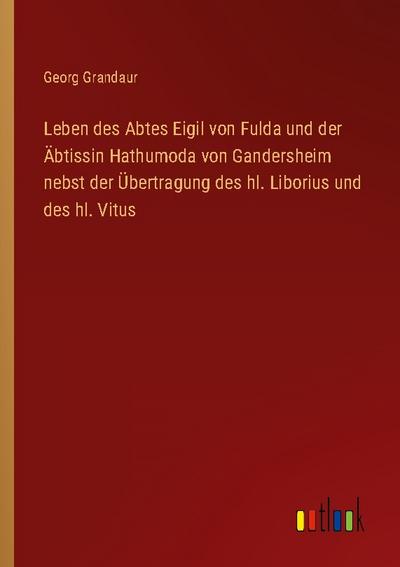 Leben des Abtes Eigil von Fulda und der Äbtissin Hathumoda von Gandersheim nebst der Übertragung des hl. Liborius und des hl. Vitus