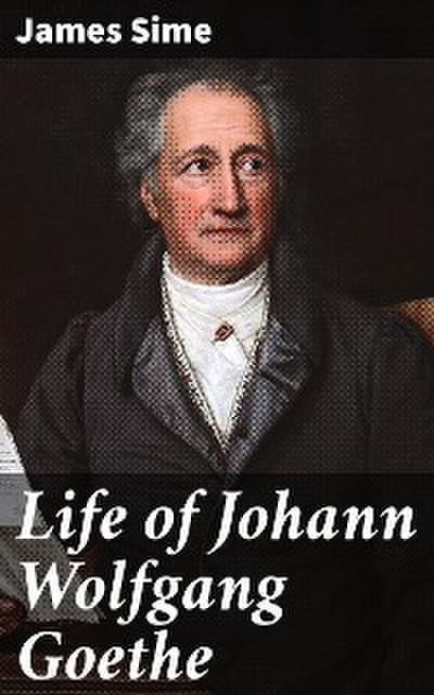 Life of Johann Wolfgang Goethe (eBook, EPUB) - James Sime