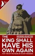The King Shall Have His Own Again (The House of Stuart Sequence, #2)
