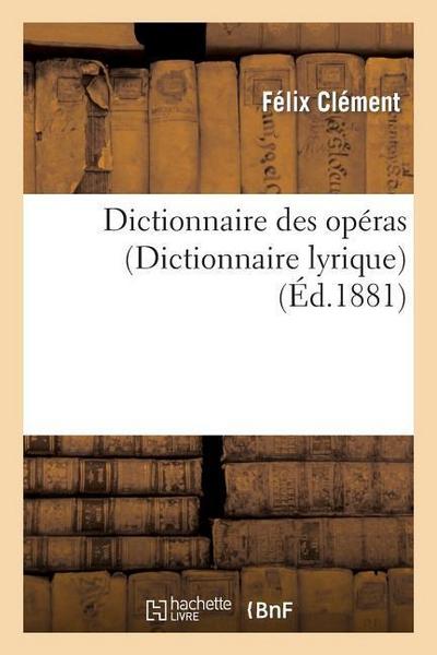 Dictionnaire Des Opéras (Dict. Lyrique): Contenant l’Analyse Et La Nomenclature de Tous Les Opéras