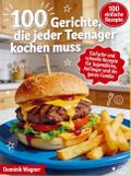 100 Gerichte, die jeder Teenager kochen muss
