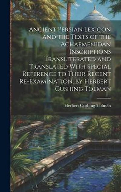 Ancient Persian Lexicon and the Texts of the Achaemenidan Inscriptions Transliterated and Translated With Special Reference to Their Recent Re-Examina