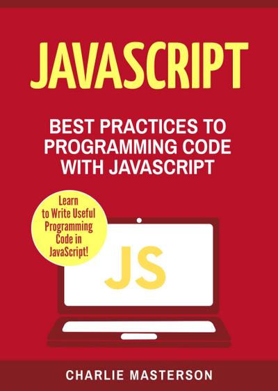 JavaScript: Best Practices to Programming Code with JavaScript (JavaScript Computer Programming, #3)