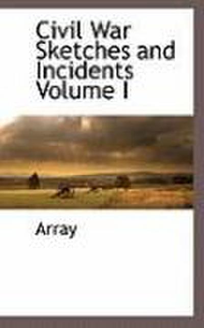 Civil War Sketches and Incidents Volume I