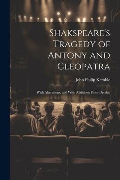 Shakspeare’s Tragedy of Antony and Cleopatra: With Alterations, and With Additions From Dryden