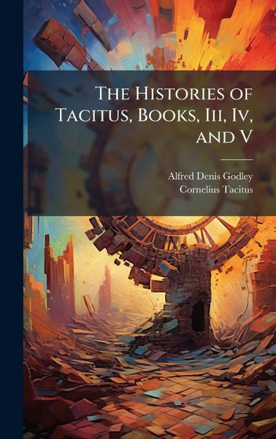The Histories of Tacitus, Books, Iii, Iv, and V