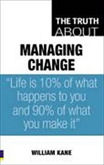 Truth About Managing Change by Kane, William