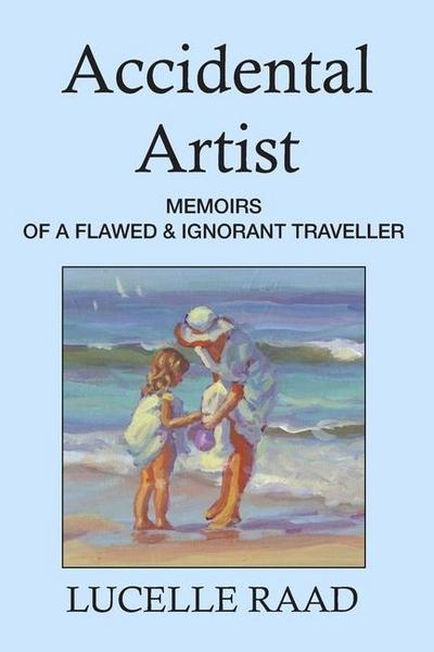 Accidental Artist: Memoirs of a Flawed & Ignorant Traveller