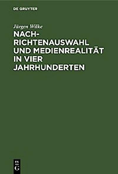 Nachrichtenauswahl und Medienrealität in vier Jahrhunderten
