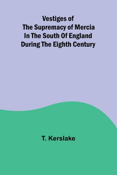 Vestiges of the supremacy of Mercia in the south of England during the eighth century