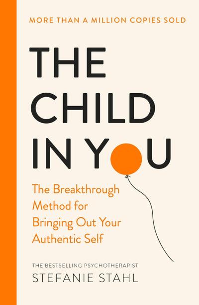 The Child In You: The Breakthrough Method for Bringing Out Your Authentic Self
