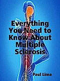 Everything You Need to Know About Multiple Sclerosis