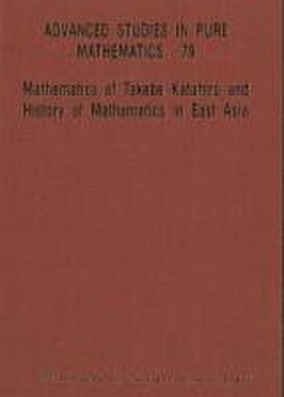 Mathematics of Takebe Katahiro and History of Mathematics in East Asia - Proceedings of the International Conference on Traditional Mathematics in East Asia and Related Topics