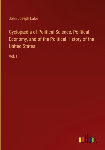 Cyclopædia of Political Science, Political Economy, and of the Political History of the United States