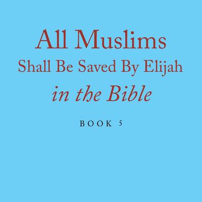 All Muslims Shall Be Saved By Elijah in the Bible
