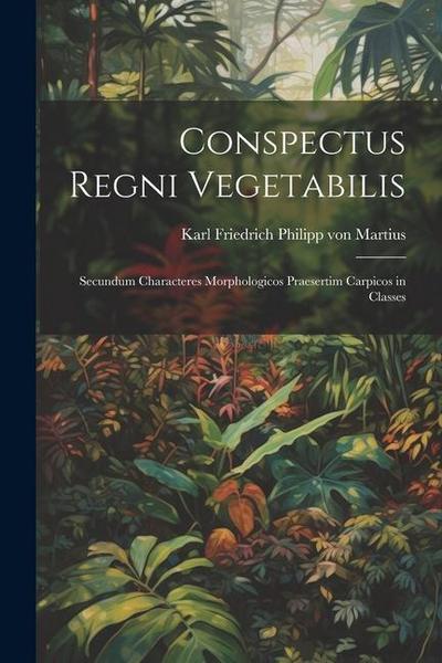 Conspectus regni vegetabilis: Secundum characteres morphologicos praesertim carpicos in classes