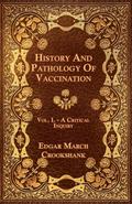 History And Pathology Of Vaccination - Vol. I. - A Critical Inquiry