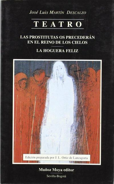 Teatro completo : Las prostitutas os precederán en el reino de los cielos ; La hoguera feliz