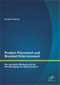 Product Placement Und Branded Entertainment: Die Versteckte Werbung - Christian Lehrian