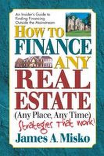 How to Finance Any Real Estate, Any Place, Any Time