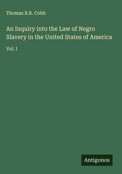 An Inquiry into the Law of Negro Slavery in the United States of America