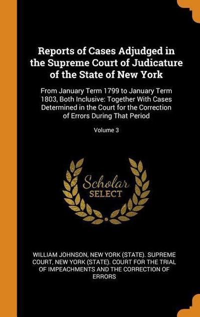 Reports of Cases Adjudged in the Supreme Court of Judicature of the State of New York: From January Term 1799 to January Term 1803, Both Inclusive: To