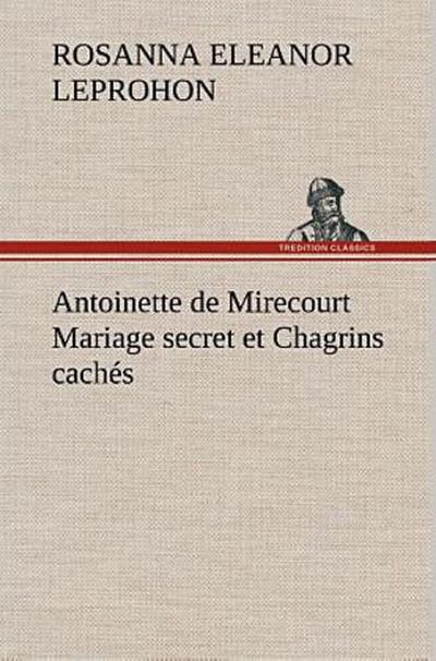 Antoinette de Mirecourt Mariage secret et Chagrins cachés