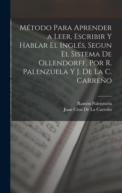 Método Para Aprender a Leer, Escribir Y Hablar El Inglés, Segun El Sistema De Ollendorff, Por R. Palenzuela Y J. De La C. Carreño