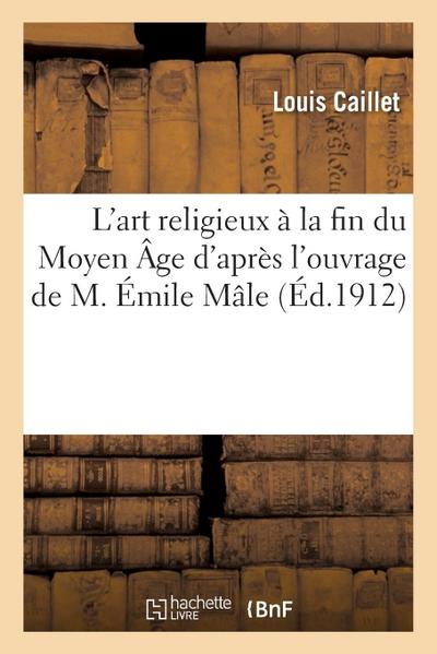 L’Art Religieux À La Fin Du Moyen Âge d’Après l’Ouvrage de M. Émile Mâle