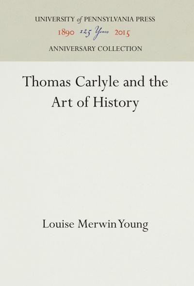 Thomas Carlyle and the Art of History - Louise Merwin Young