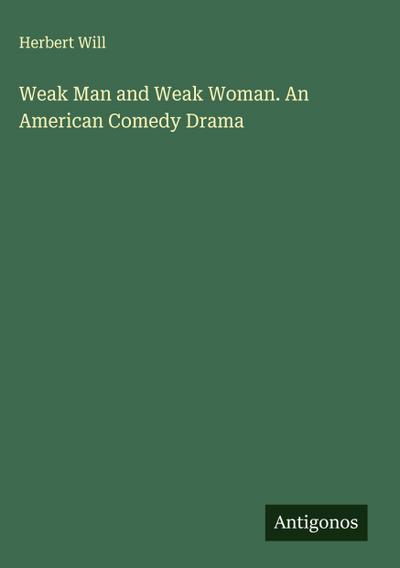 Weak Man and Weak Woman. An American Comedy Drama