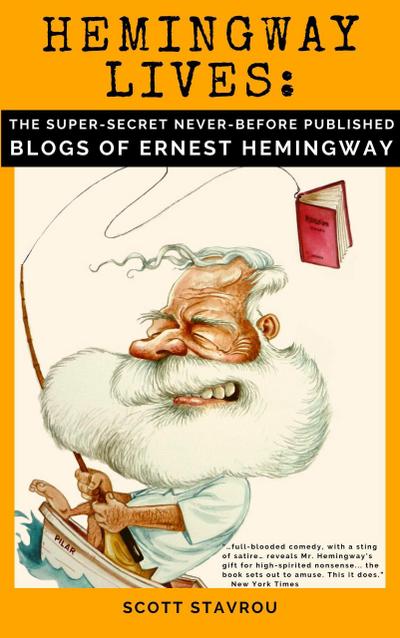 Hemingway Lives: the Super-Secret, Never-Before-Published Blogs of Ernest Hemingway