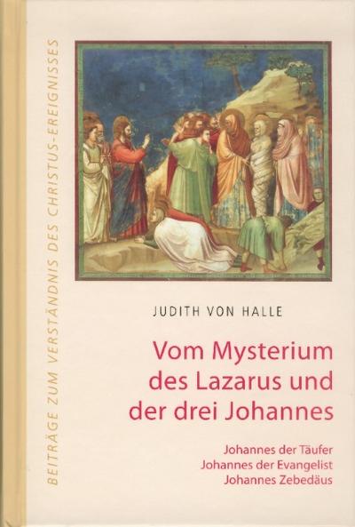 Vom Mysterium des Lazarus und der drei Johannes. Johannes der Täufer, Johannes der Evangelist, Johannes Zebedäus
