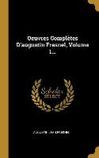 Oeuvres Complètes D’augustin Fresnel, Volume 1...