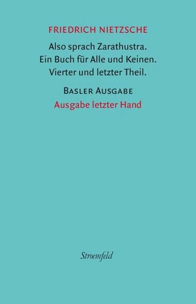 Also sprach Zarathustra. 4. und letzter Theil.: Reprint der Ausgabe von 1885 (Privatdruck, Leipzig, C. G. Naumann) (Friedrich Nietzsche. Werke)