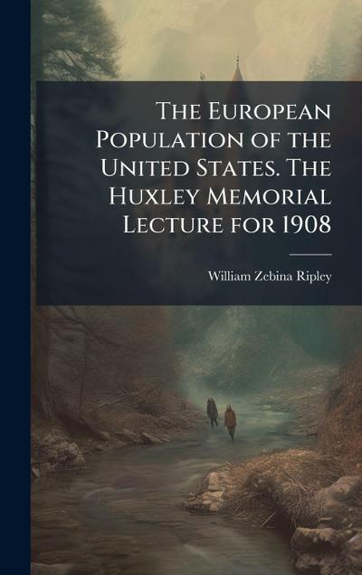 The European Population of the United States. The Huxley Memorial Lecture for 1908