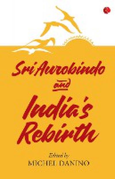 SRI AUROBINDO AND INDIA’S REBIRTH