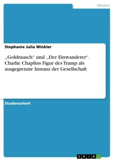 Goldrausch’’ und ,,Der Einwanderer’’. Charlie Chaplins Figur des Tramp als ausgegrenzte Instanz der Gesellschaft