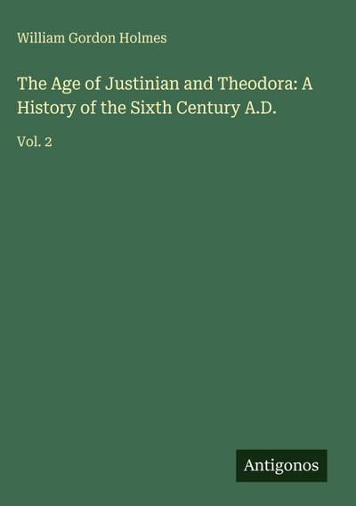 The Age of Justinian and Theodora: A History of the Sixth Century A.D.