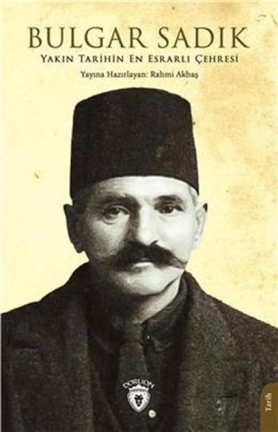 Yakin Tarihin En Esrarli Cehresi Bulgar Sadik