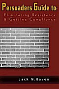 The Persuaders Guide To Eliminating Resistance And Getting Compliance