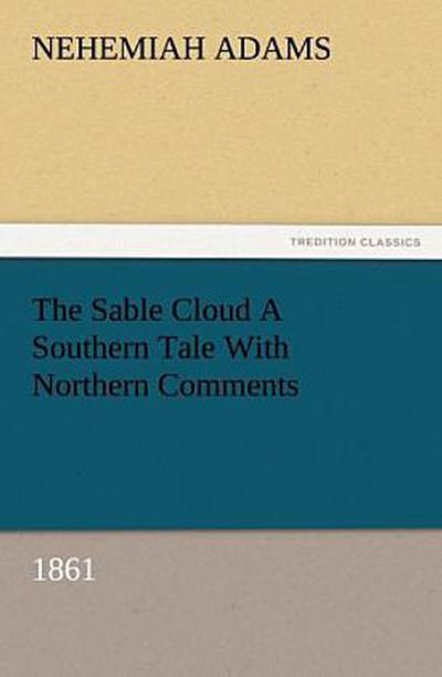 The Sable Cloud A Southern Tale With Northern Comments (1861)
